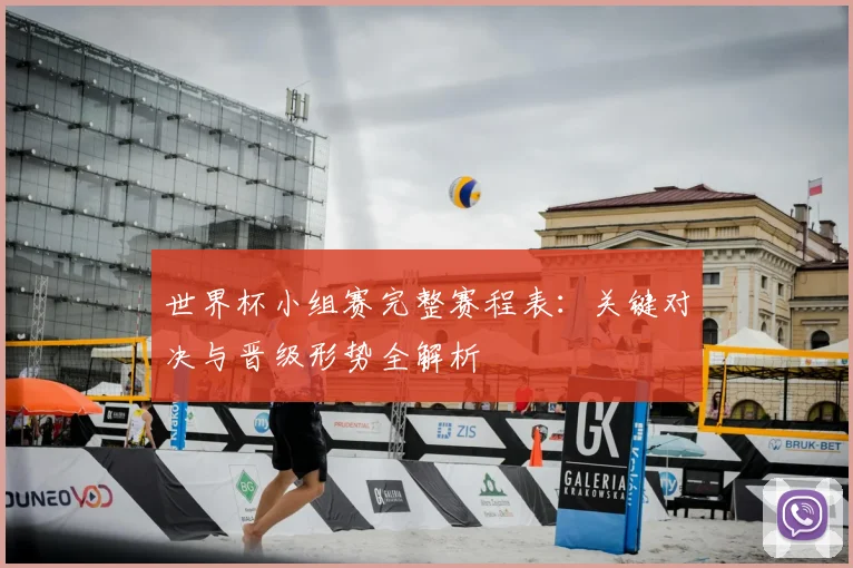 世界杯小组赛完整赛程表:关键对决与晋级形势全解析
