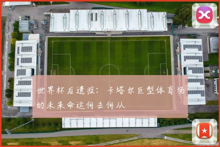 世界杯后遗症:卡塔尔巨型体育场的未来命运何去何从