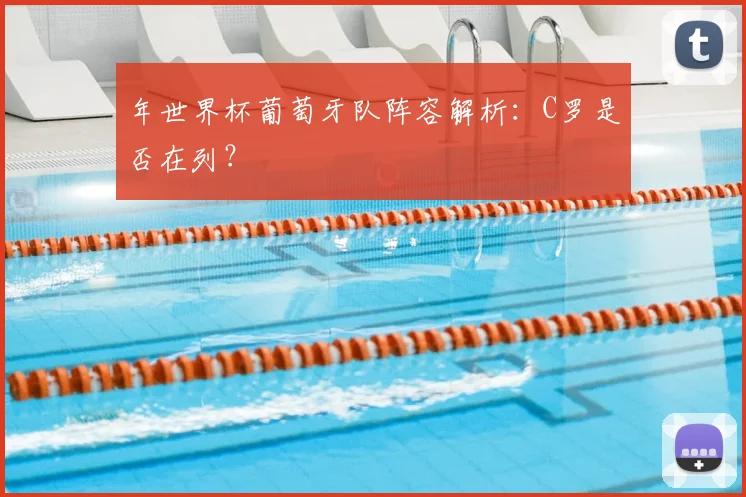 年世界杯葡萄牙队阵容解析：C罗是否在列？